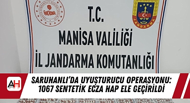 Saruhanlı'da Uyuşturucu Operasyonu: 1067 Sentetik Ecza Hap Ele Geçirildi