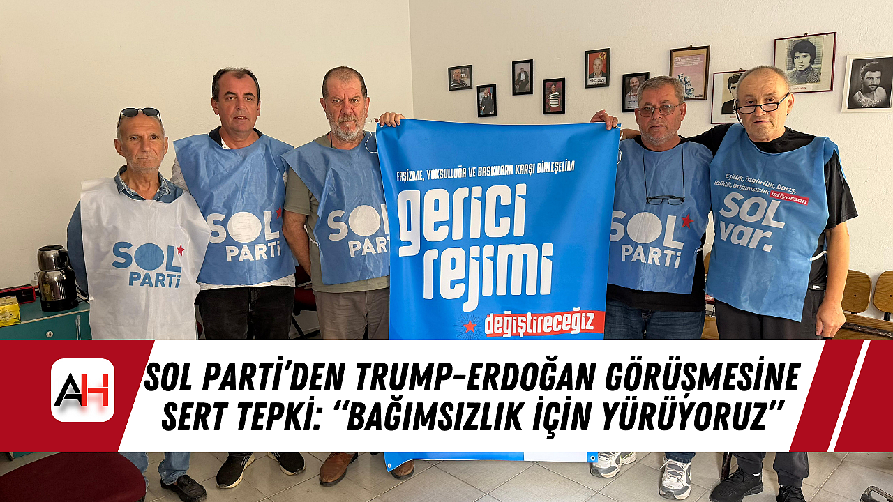 Sol Parti'den Trump-Erdoğan Görüşmesine Sert Tepki:
