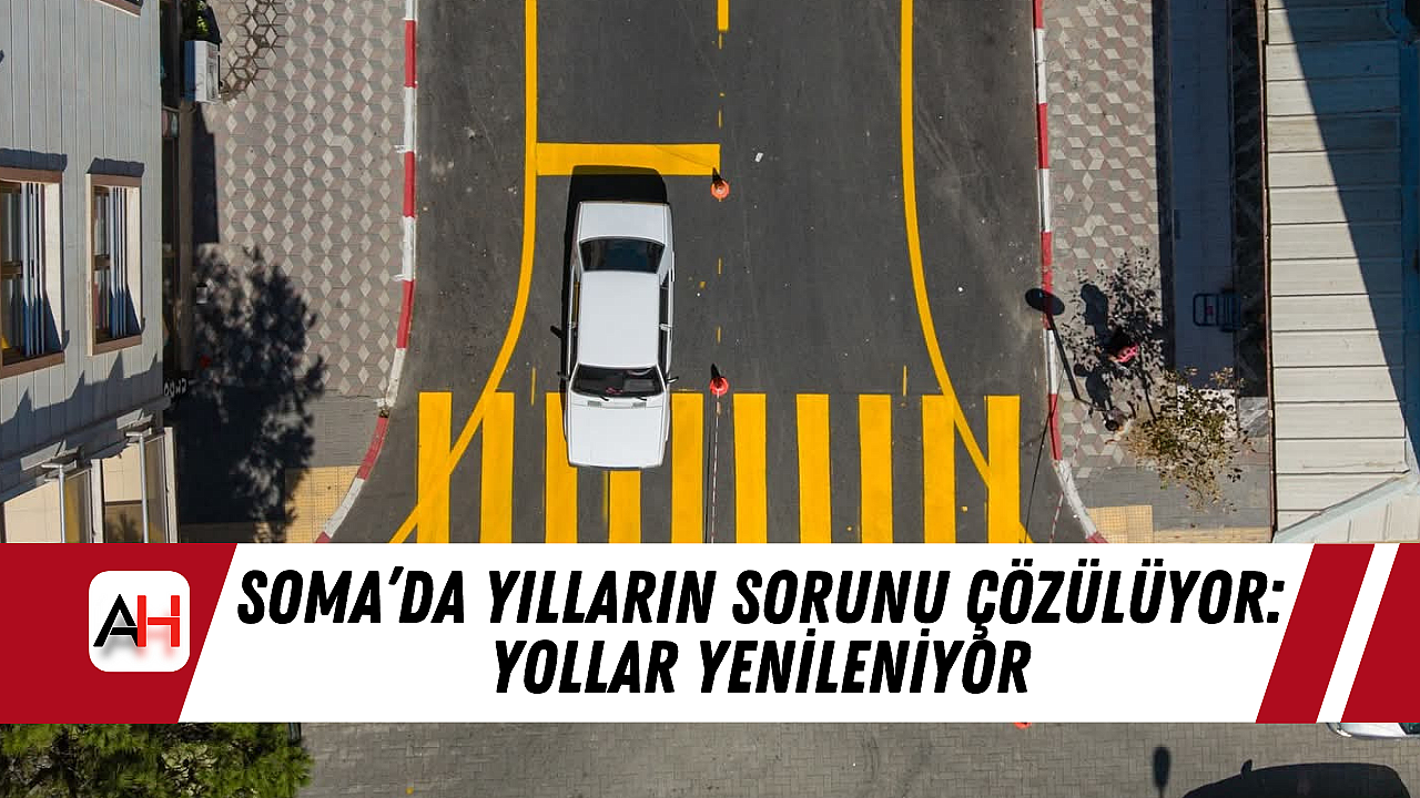 Soma'da Yılların Sorunu Çözülüyor: Yollar Yenileniyor