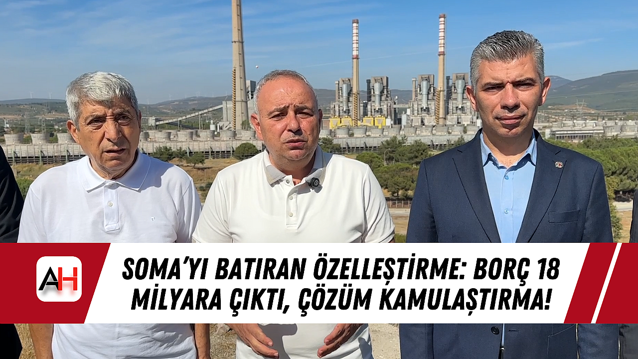 Soma'yı Batıran Özelleştirme: Borç 18 Milyara Çıktı, Çözüm Kamulaştırma!