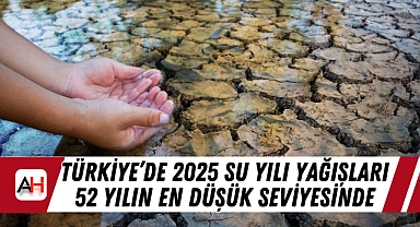 Türkiye'de 2025 Su Yılı Yağışları 52 Yılın En Düşük Seviyesinde
