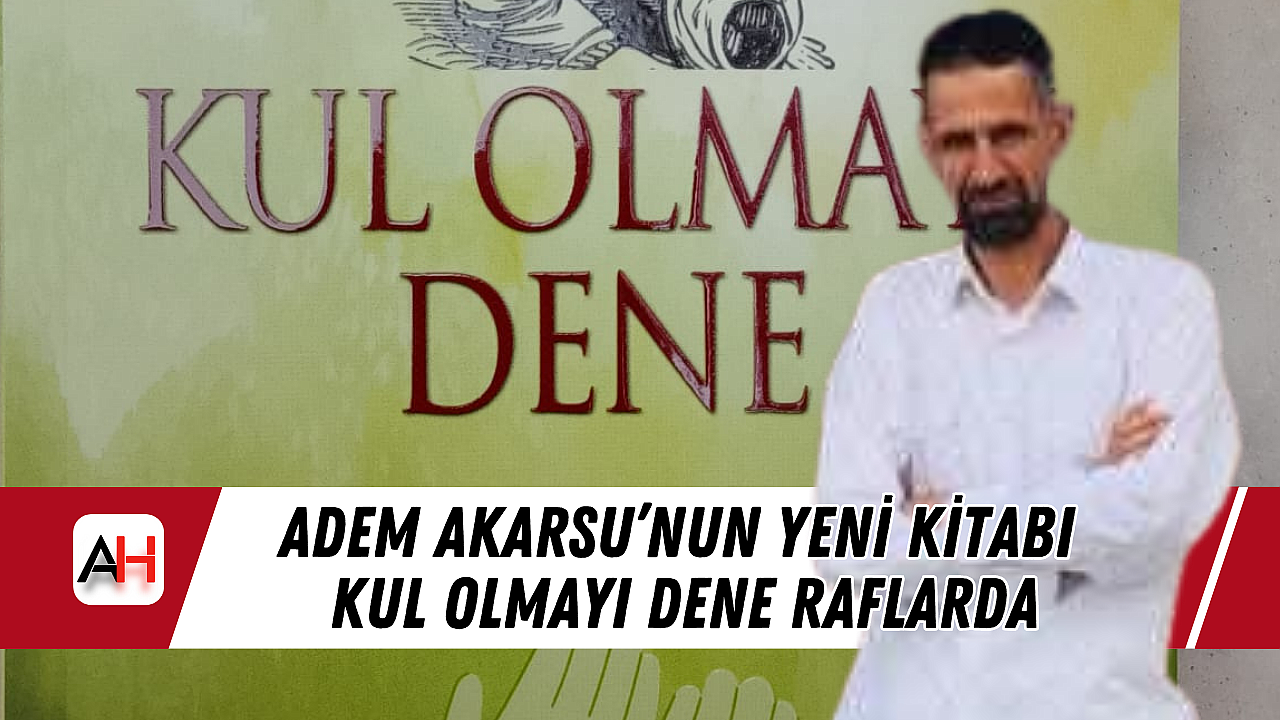 Adem Akarsu'nun Yeni Kitabı Kul Olmayı Dene Raflarda