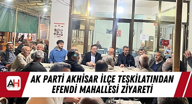AK Parti Akhisar İlçe Teşkilatından Efendi Mahallesi Ziyareti
