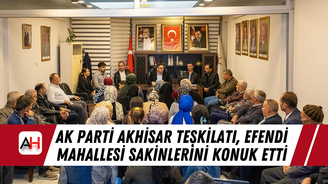 AK Parti Akhisar Teşkilatı, Efendi Mahallesi Sakinlerini Konuk Etti