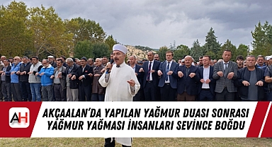 Akçaalan’da Yapılan Yağmur Duası Sonrası Yağmur Yağması İnsanları Sevince Boğdu
