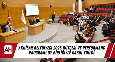 Akhisar Belediyesi 2026 Bütçesi ve Performans Programı Oy Birliğiyle Kabul Edildi