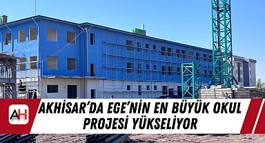 Akhisar'da Ege'nin En Büyük Okul Projesi Yükseliyor