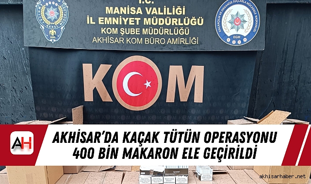Akhisar’da Kaçak Tütün Operasyonu 400 Bin Makaron Ele Geçirildi