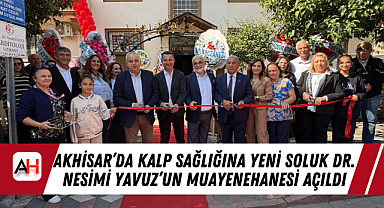 Akhisar'da Kalp Sağlığına Yeni Soluk Dr. Nesimi Yavuz'un Muayenehanesi Açıldı