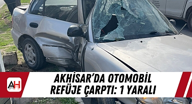 Akhisar'da Otomobil Refüje Çarptı: 1 Yaralı