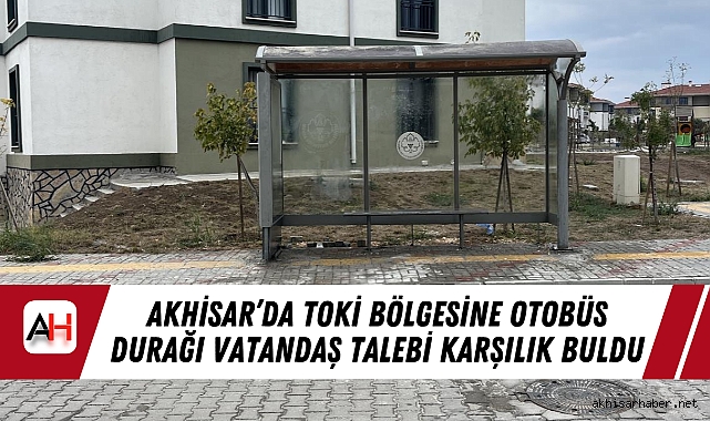 Akhisar’da TOKİ Bölgesine Otobüs Durağı Vatandaş Talebi Karşılık Buldu