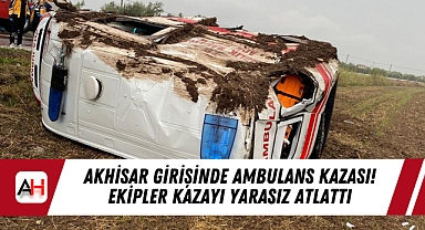Akhisar Girişinde Ambulans Kazası! Ekipler Kazayı Yarasız Atlattı
