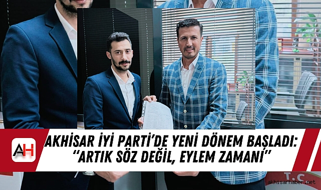 Akhisar İYİ Parti’de Yeni Dönem Başladı: “Artık Söz Değil, Eylem Zamanı”