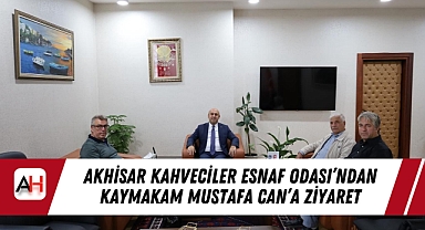 Akhisar Kahveciler Esnaf Odası'ndan Kaymakam Mustafa Can'a Ziyaret