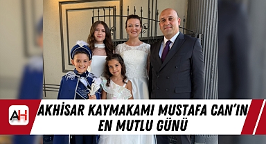 Akhisar Kaymakamı Mustafa Can'ın En Mutlu Günü