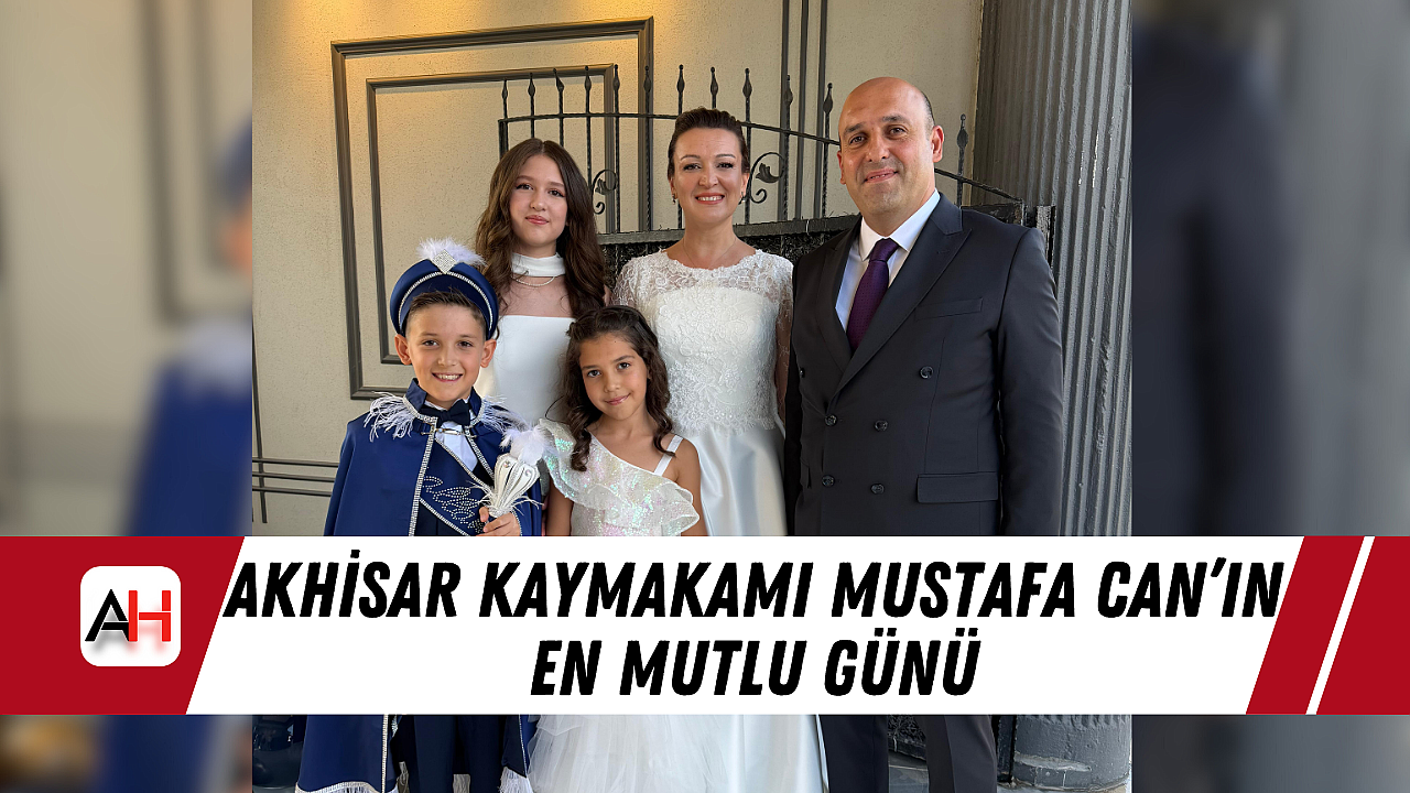 Akhisar Kaymakamı Mustafa Can'ın En Mutlu Günü