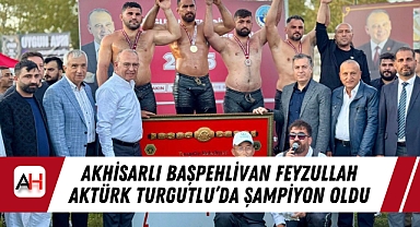 Akhisarlı Başpehlivan Feyzullah Aktürk Turgutlu’da Şampiyon Oldu