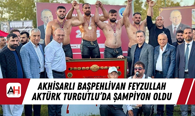 Akhisarlı Başpehlivan Feyzullah Aktürk Turgutlu’da Şampiyon Oldu