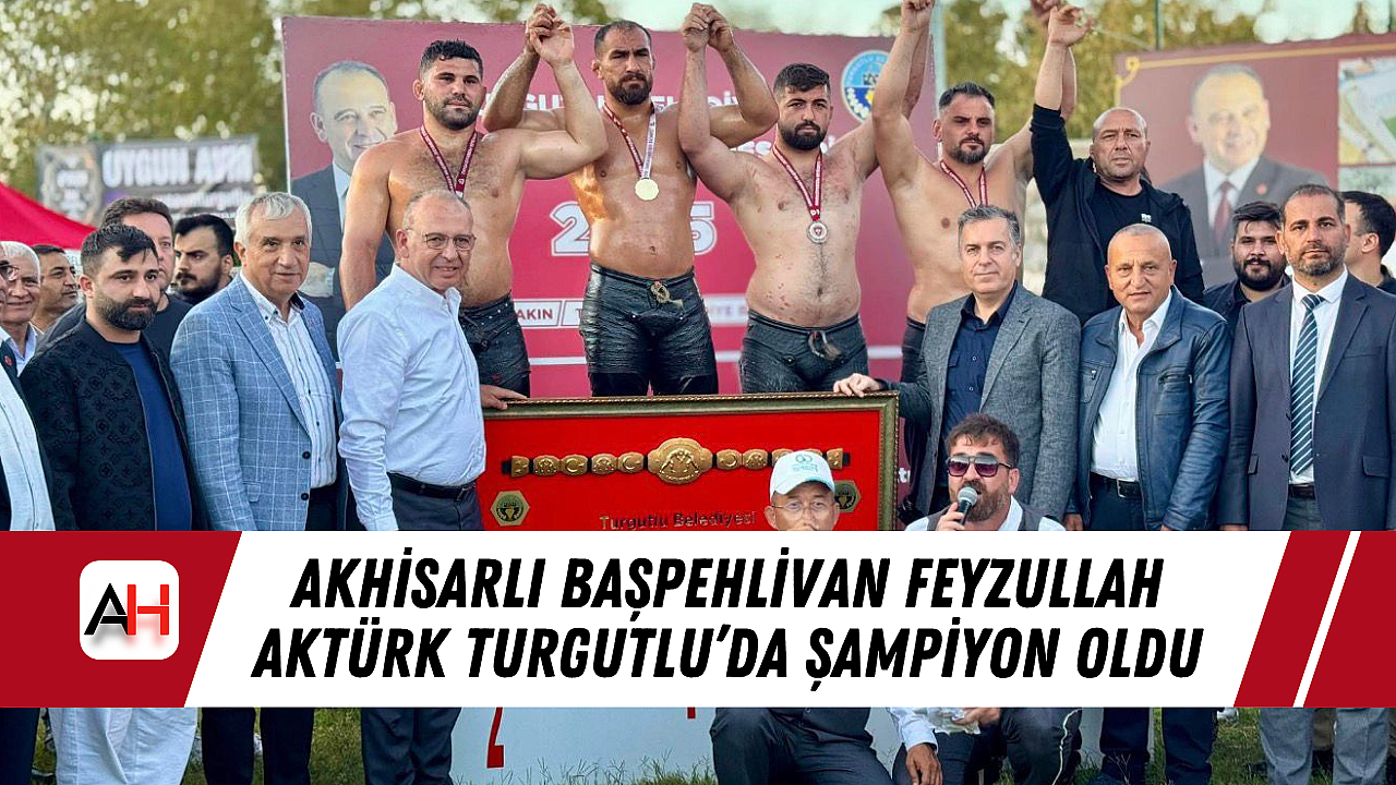 Akhisarlı Başpehlivan Feyzullah Aktürk Turgutlu’da Şampiyon Oldu