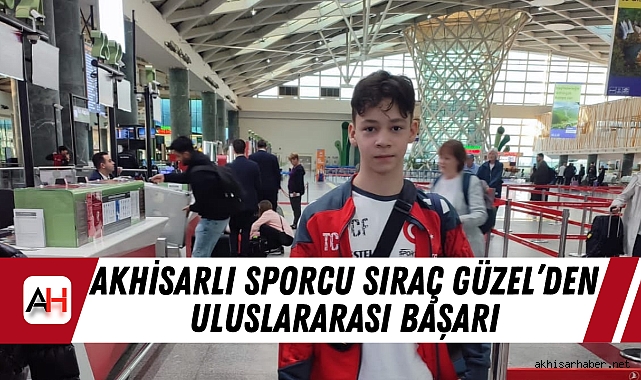 Akhisarlı Sporcu Sıraç Güzel’den Uluslararası Başarı