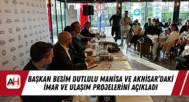 Başkan Besim Dutlulu Manisa ve Akhisar'daki İmar ve Ulaşım Projelerini Açıkladı