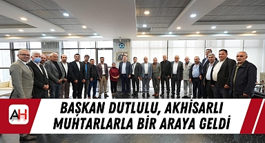 Başkan Dutlulu, Akhisarlı Muhtarlarla Bir Araya Geldi