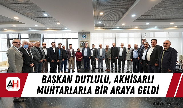 Başkan Dutlulu, Akhisarlı Muhtarlarla Bir Araya Geldi