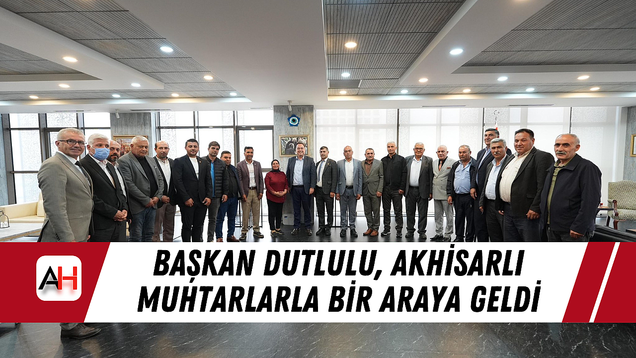 Başkan Dutlulu, Akhisarlı Muhtarlarla Bir Araya Geldi