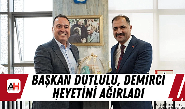 Başkan Dutlulu, Demirci Heyetini Ağırladı