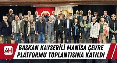 Başkan Kayserili Manisa Çevre Platformu Toplantısına Katıldı