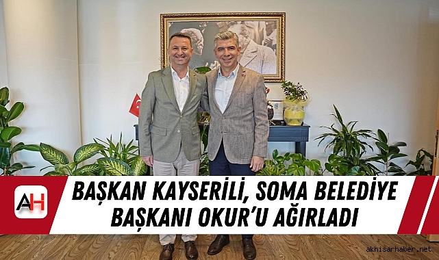 Başkan Kayserili, Soma Belediye Başkanı Okur’u Ağırladı