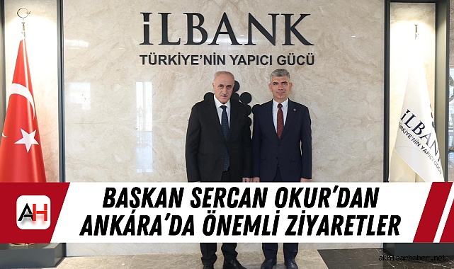 Başkan Sercan Okur’dan Ankara’da Önemli Ziyaretler