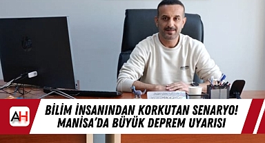 Bilim İnsanından Korkutan Senaryo! Manisa'da Büyük Deprem Uyarısı