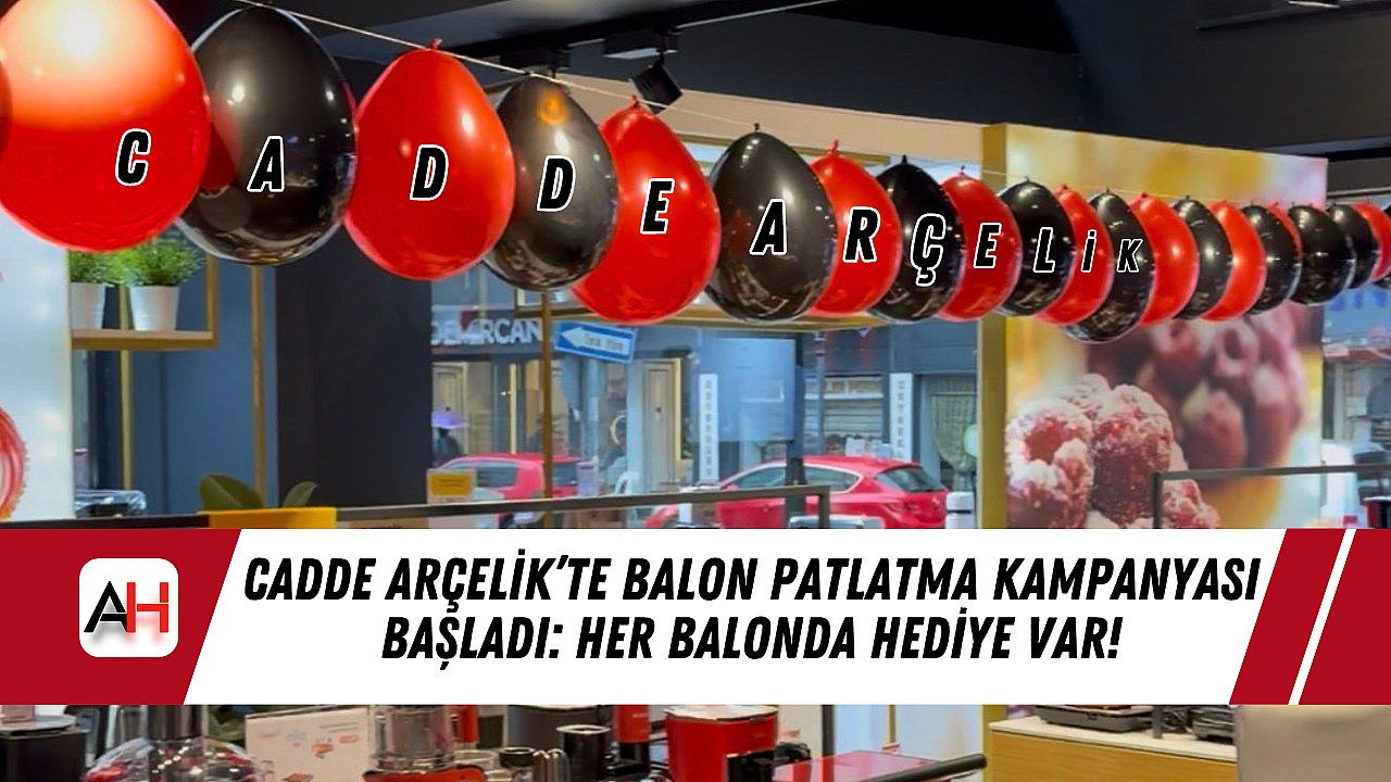 Cadde Arçelik’te Balon Patlatma Kampanyası Başladı: Her Balonda Hediye Var!