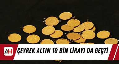 Çeyrek Altın 10 Bin lirayı da geçti