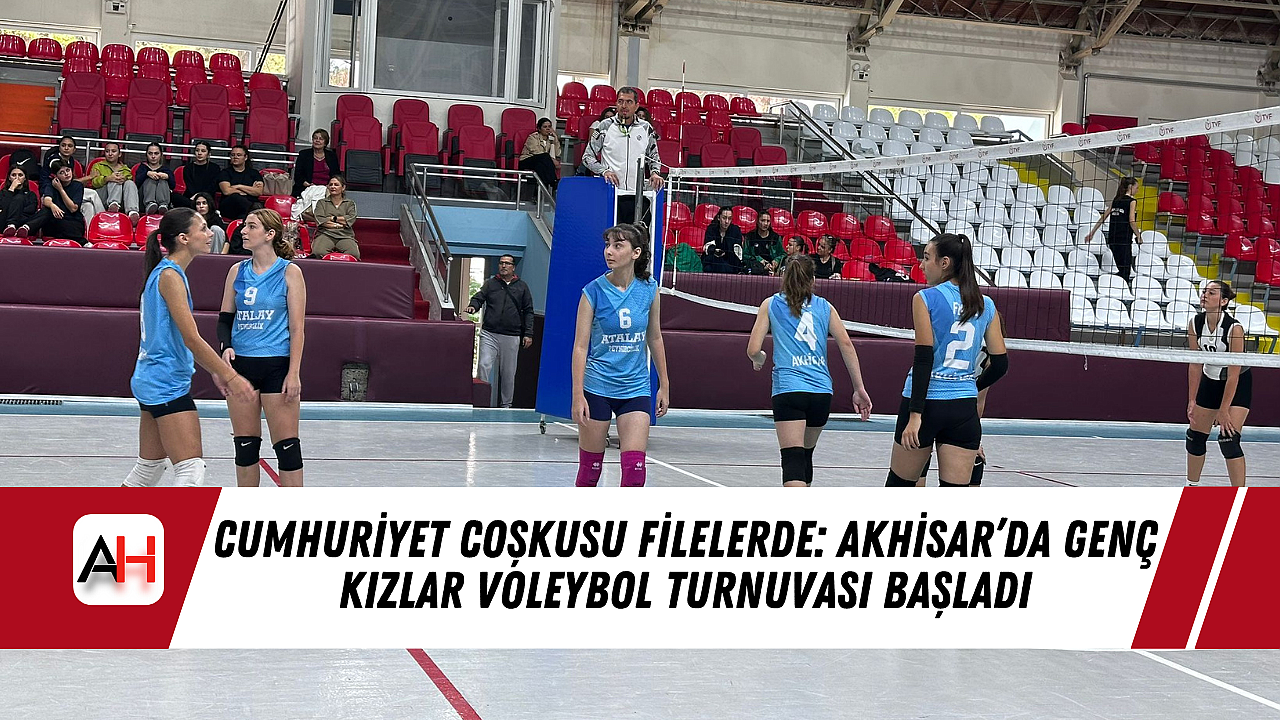 Cumhuriyet Coşkusu Filelerde: Akhisar'da Genç Kızlar Voleybol Turnuvası Başladı