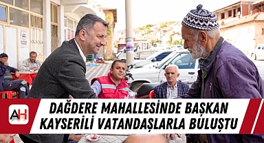Dağdere Mahallesinde Başkan Kayserili Vatandaşlarla Buluştu