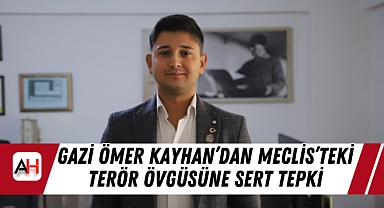 Gazi Ömer Kayhan'dan Meclis'teki Terör Övgüsüne Sert Tepki