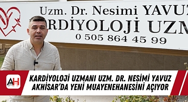 Kardiyoloji Uzmanı Uzm. Dr. Nesimi Yavuz Akhisar’da Yeni Muayenehanesini Açıyor