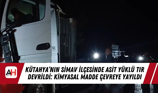 Kütahya’nın Simav ilçesinde asit yüklü tır devrildi: Kimyasal madde çevreye yayıldı
