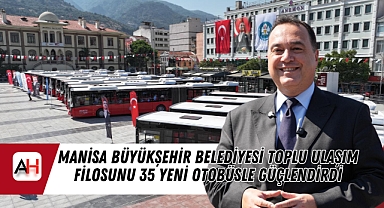 Manisa Büyükşehir Belediyesi Toplu Ulaşım Filosunu 35 Yeni Otobüsle Güçlendirdi