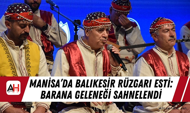 Manisa’da Balıkesir Rüzgarı Esti: Barana Geleneği Sahnelendi