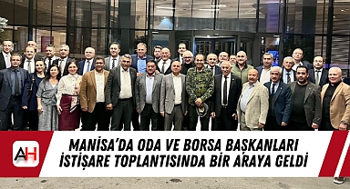 Manisa'da Oda ve Borsa Başkanları İstişare Toplantısında Bir Araya Geldi