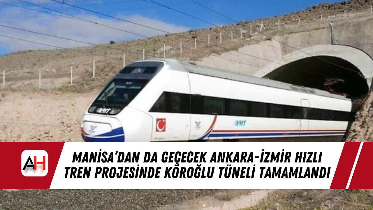 Manisa'dan da Geçecek Ankara-İzmir Hızlı Tren Projesinde Köroğlu Tüneli Tamamlandı