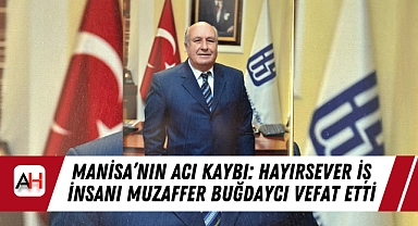 Manisa'nın Acı Kaybı: Hayırsever İş İnsanı Muzaffer Buğdaycı Vefat Etti