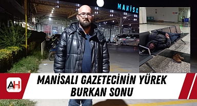 Manisalı Gazetecinin Yürek Burkan Sonu
