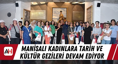 Manisalı Kadınlara Tarih ve Kültür Gezileri Devam Ediyor