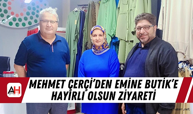 Mehmet Çerçi’den Emine Butik’e Hayırlı Olsun Ziyareti