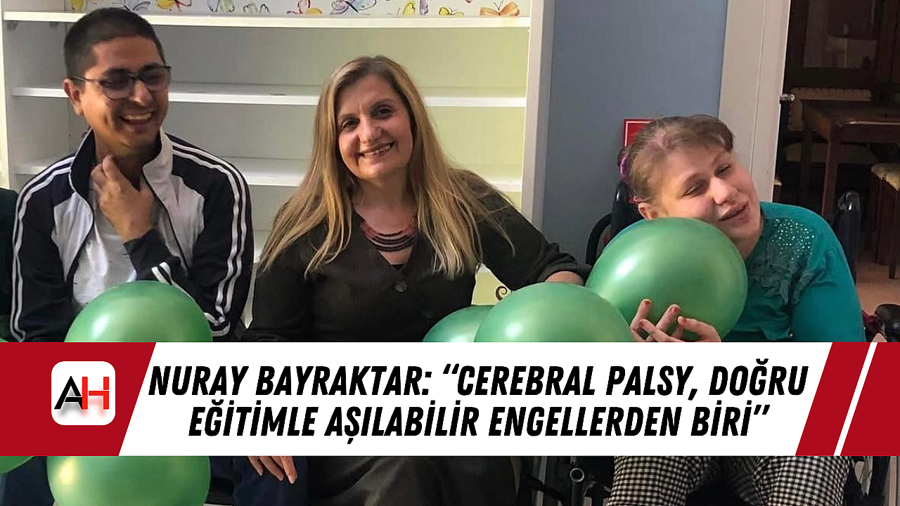 Nuray Bayraktar: “Cerebral Palsy, Doğru Eğitimle Aşılabilir Engellerden Biri”