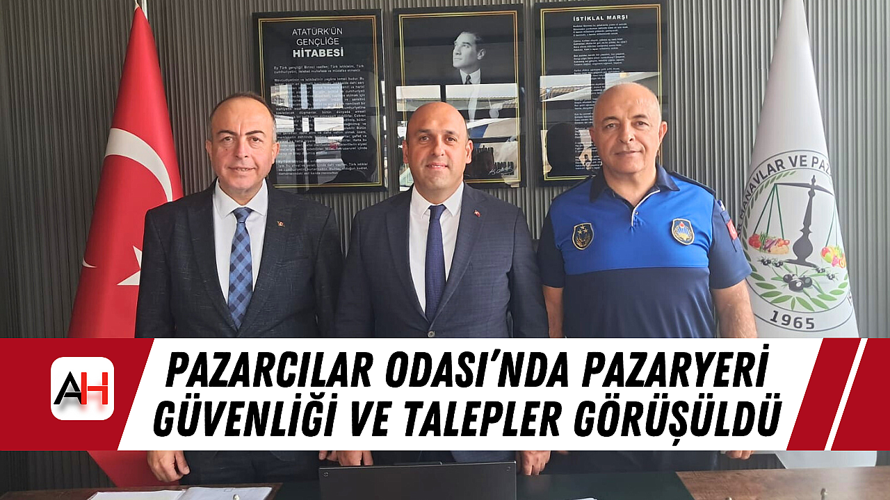 Pazarcılar Odası'nda pazaryeri güvenliği ve talepler görüşüldü